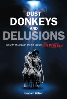 Dust Donkeys and Delusions : The Myth of Simpson and his Donkey Exposed