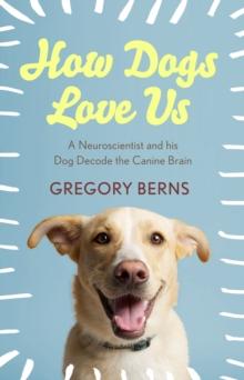 How Dogs Love Us : a neuroscientist and his dog decode the canine brain