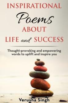 Inspirational Poems About Life and Success: Thought-provoking and empowering words to uplift and inspire you