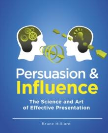 Persuasion & Influence : The Science and Art of Effective Presentation