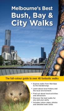 Melbourne's Best Bush, Bay & City Walks : The full-colour guide to over 40 fantastic walks