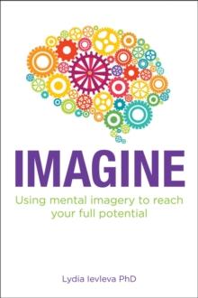 Imagine : Using mental imagery to reach your full potential