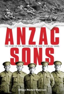 ANZAC Sons : The Story of Five Brothers in the War to End All Wars