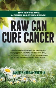 Raw Can Cure Cancer : 100% Raw Courage: A Journey to Optimum Health