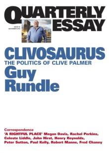 Quarterly Essay 56 Clivosaurus : The Politics of Clive Palmer