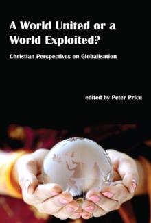 A World United or a World Exploited? : Christian Perspectives on Globalisation