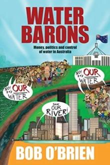 Water Barons : Money, politics and control of water in Australia