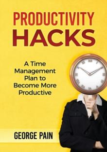 Productivity Hacks : A Time Management Plan to become more Productive