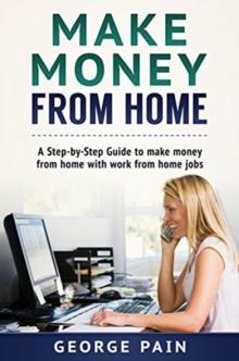 Make Money From Home : A Step-by-Step Guide to make money from home with work from home jobs