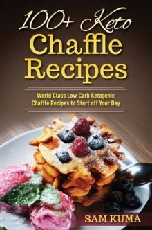 100+ Keto Chaffle Recipes : World Class Low Carb Ketogenic Diet Recipes to Start off Your Day