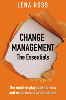 Change Management: The Essentials : The modern playbook for new and experienced practitioners