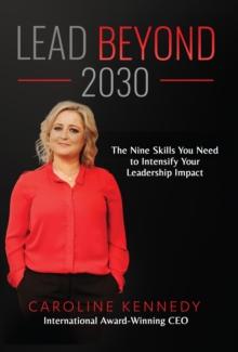 Lead Beyond 2030 : The Nine Skills You Need To Intensify Your Leadership Impact