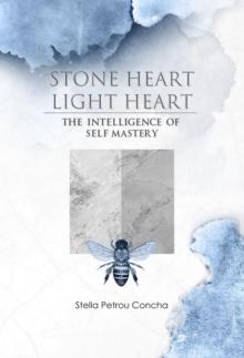 Stone Heart, Light Heart : The Intelligence of Self Mastery