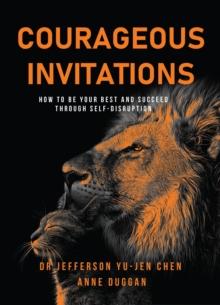 Courageous Invitations : How to be your best self and succeed through self-disruption