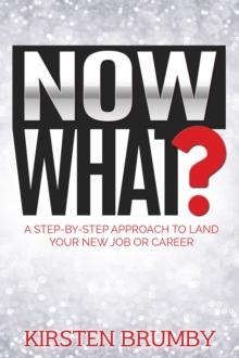 Now What? : A Step-By-Step Approach to Land Your New Job or Career