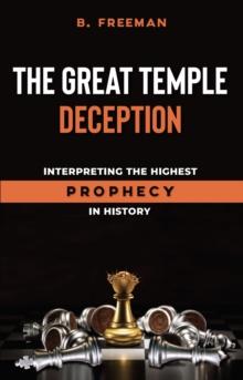 The Great Temple Deception : Interpreting the Highest Prophecy in History