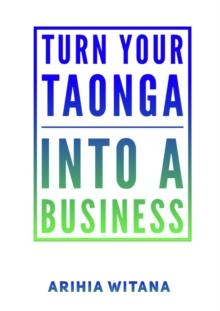 Turning your TAONGA into a BUSINESS : (Turning your GIFT into a BUSINESS)