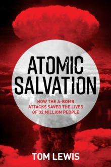 Atomic Salvation : How the A-Bomb attacks saved the lives of 32 million people