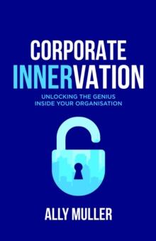 Corporate Innervation : Unlocking the genius inside your organisation