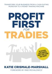 Profit First for Tradies : Transform your business from a cash eating monster to a money making machine