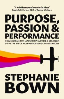 Purpose, Passion and Performance : How systems for leadership, culture and strategy drive the 3Ps of high-performance organisations