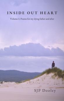 Inside Out Heart: Volume 1 : Poems for my dying father & after