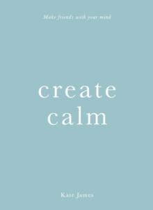 Create Calm : Make friends with your mind