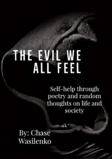 The Evil We All Feel : Self-help through poetry and random thoughts on life and society