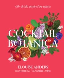 Cocktail Botanica : 60+ drinks inspired by nature