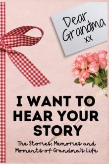 Dear Grandma. I Want To Hear Your Story : A Guided Memory Journal to Share The Stories, Memories and Moments That Have Shaped Grandma's Life 7 x 10 inch