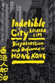 Indelible City : Dispossesion and Defiance in Hong Kong