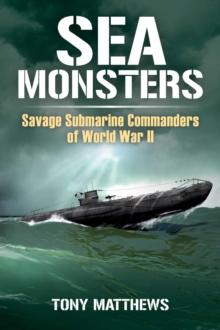 Sea Monsters : Savage Submarine Commanders of World War Two