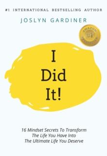 i Did It! : 16 Mindset Secrets To Transform The Life You Have Into The Ultimate life You Deserve