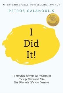 I Did It! : 16 Mindset Secrets To Transform The Life You Have Into The Ultimate life You Deserve