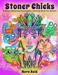 Stoner Chicks - A Stress Relieving Psychedelic Coloring Book For Women