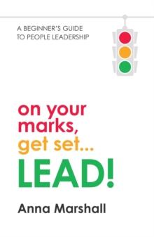 On Your Marks, Get Set... LEAD! : A beginner's guide to people leadership