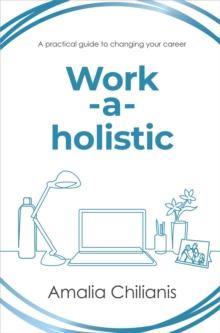 Work-a-holistic : A practical guide to changing your career