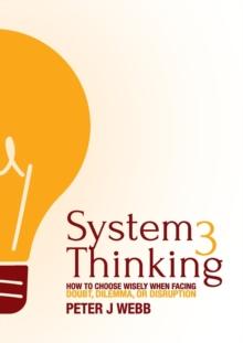 System 3 Thinking : How to choose wisely when facing doubt, dilemma, or disruption