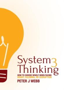 System 3 Thinking : How to choose wisely when facing doubt, dilemma, or disruption