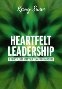 Heartfelt Leadership : 9 principles to sort your team, work and life