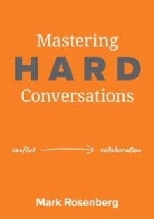 Mastering Hard Conversations : Turning conflict into collaboration