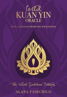 Wild Kuan Yin Oracle - the Velvet Goddess Edition : Soul Guidance from the Wild Divine