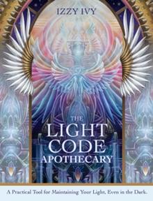 The Light Code Apothecary : A Practical Tool for Maintaining Your Light, Even in the Dark