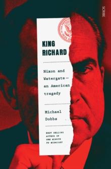 King Richard : Nixon and Watergate: an American tragedy