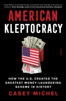 American Kleptocracy : how the U.S. created the greatest money-laundering scheme in history