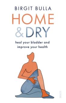 Home and Dry : heal your bladder and improve your health