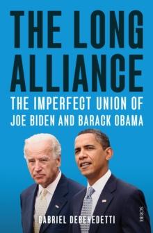 The Long Alliance : the imperfect union of Joe Biden and Barack Obama