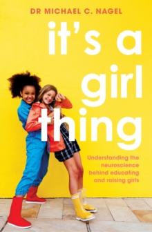 It's a Girl Thing : Understanding the Neuroscience Behind Educating and Raising Girls