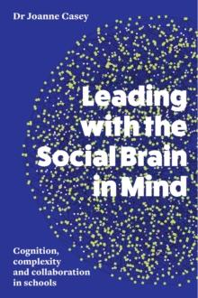 Leading with the Social Brain in Mind : Cognition, complexity and collaboration in schools