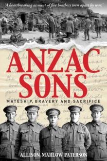 Anzac Sons : Mateship, Bravery and Sacrifice